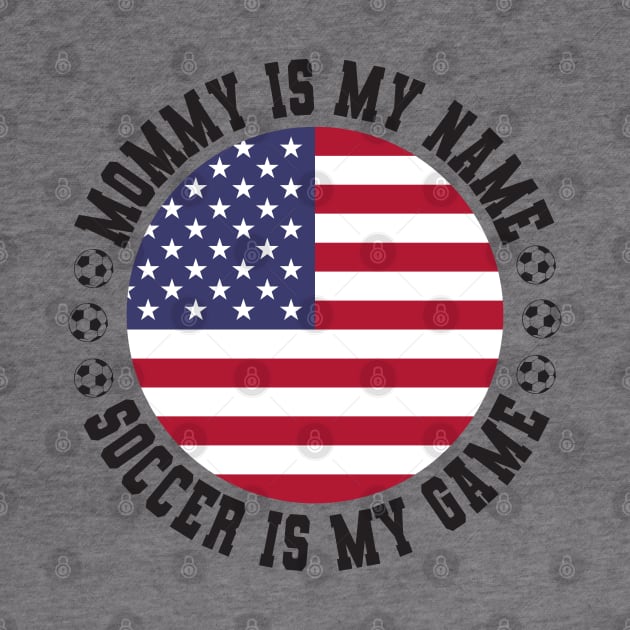 MOMMY IS MY NAME SOCCER IS MY GAME FUNNY SOCCER MOM USA FLAG USA SOCCER AMERICAN FLAG FUNNY SOCCER MOTHER SPORT by CoolFactorMerch